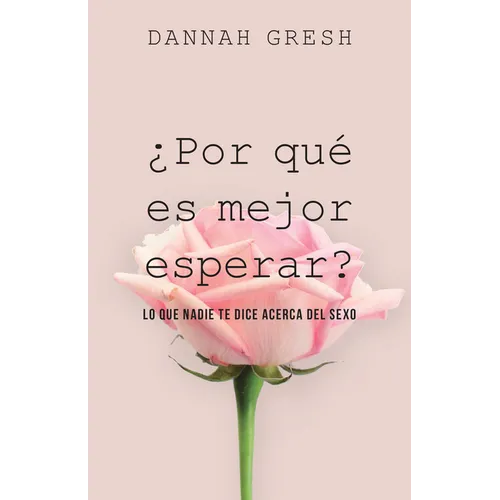 ¿Por Qué Es Mejor Esperar?: Lo Que Nadie Te Dice Acerca del Sexo