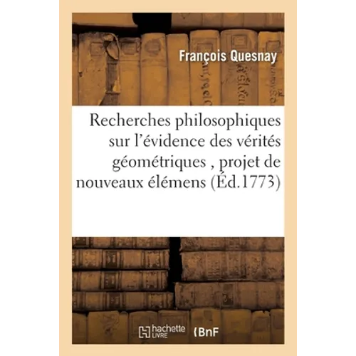 Recherches philosophiques sur l'évidence des vérités géométriques, avec un projet: de nouveaux élémens de géométrie