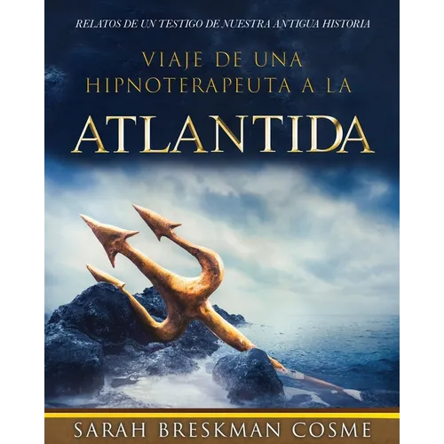 Viaje de Una Hipnoterapeuta a la Atlantida: Relatos de Un Testigo de Nuestra Antigua Historia