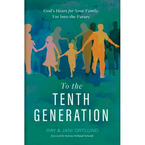 To the Tenth Generation: God's Heart for Your Family, Far Into the Future