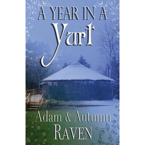A Year in a Yurt: An Adventurous Memoir of Off-Grid Living Full of Practical Advice