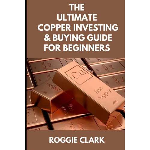 The Ultimate Copper Investing & Buying Guide For Beginners: Learn How to Invest in Precious Metals Like Copper Bullion to Protect Your Wealth