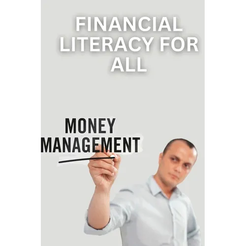 Financial Literacy for All: A Guide to Managing Money and Building Wealth