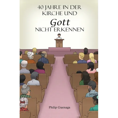 40 Jahre in der Kirche und Gott nicht erkennen