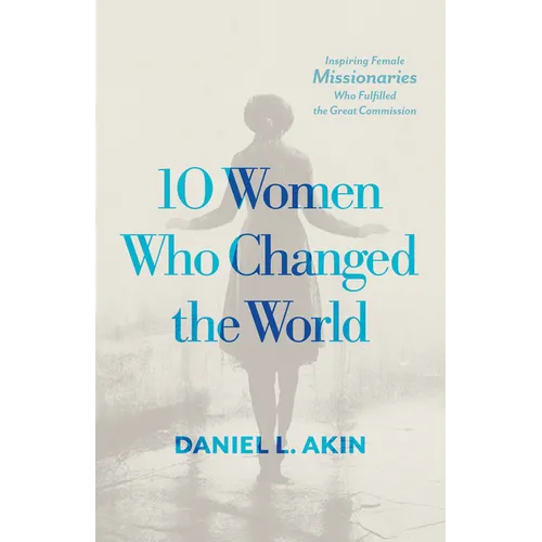 10 Women Who Changed the World: Inspiring Female Missionaries Who Fulfilled the Great Commission