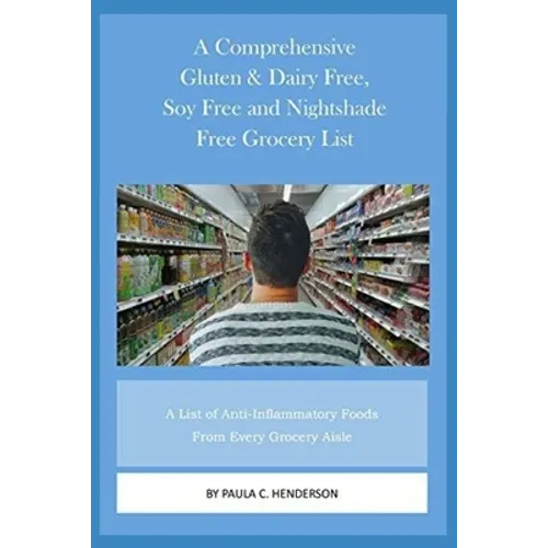 A Comprehensive Gluten & Dairy Free, Soy Free and Nightshade Free Grocery List: A List of Anti-Inflammatory Foods From Every Grocery Aisle Including B