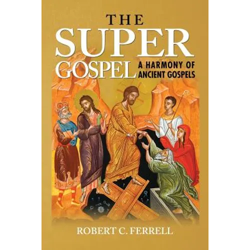 The Super Gospel: A Harmony of Ancient Gospels