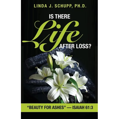 Is There Life after Loss?: "Beauty for Ashes" -Isaiah 61:3