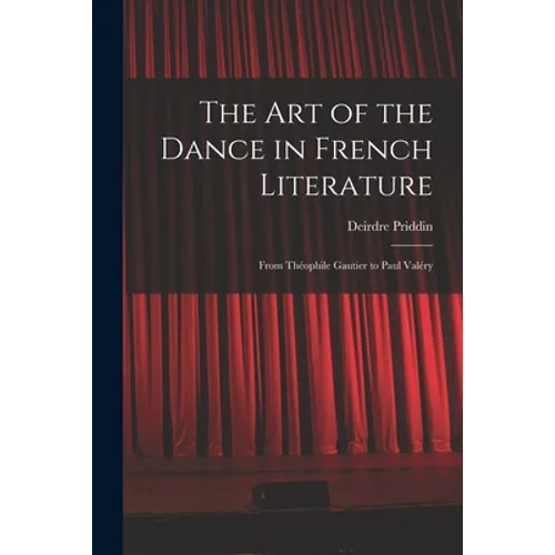 The Art of the Dance in French Literature: From Théophile Gautier to Paul Valéry