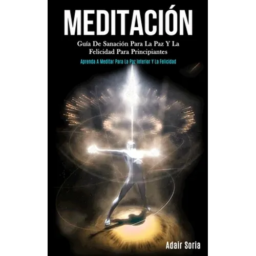 Meditación: Guía de sanación para la paz y la felicidad para principiantes (Aprenda a meditar para la paz interior y la felicidad)