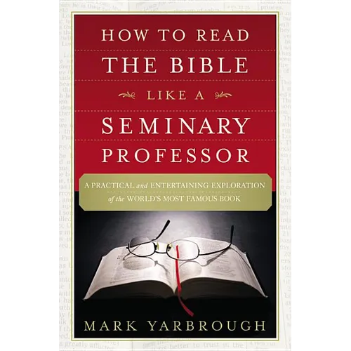 How to Read the Bible Like a Seminary Professor: A Practical and Entertaining Exploration of the World's Most Famous Book