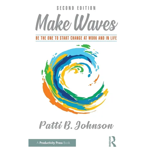 Make Waves: Be the One to Start Change at Work and in Life