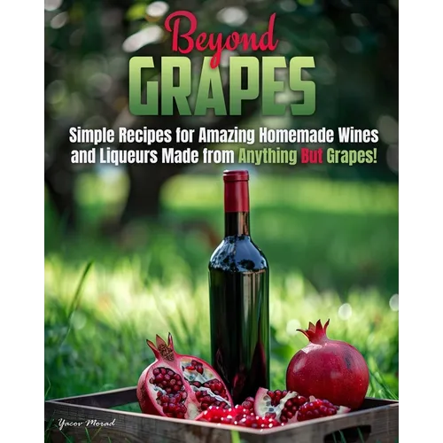 Beyond Grapes: How to Make Wine Out of Anything But Grapes