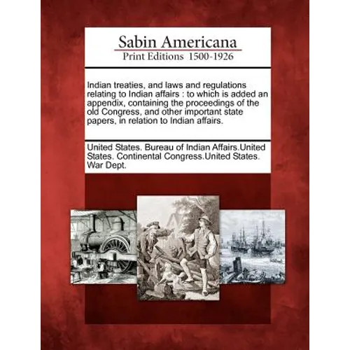 Indian treaties, and laws and regulations relating to Indian affairs: to which is added an appendix, containing the proceedings of the old Congress, a