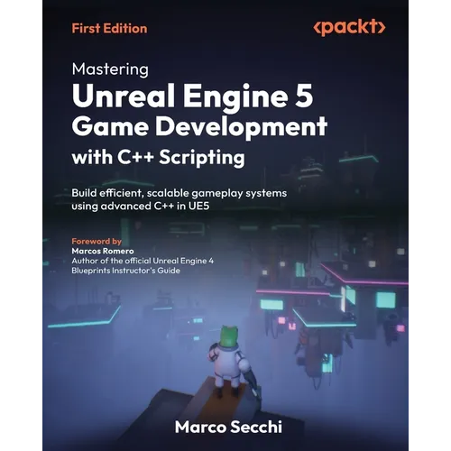 Mastering Unreal Engine 5 Game Development with C++ Scripting: Build efficient, scalable gameplay systems using advanced C++ in UE5