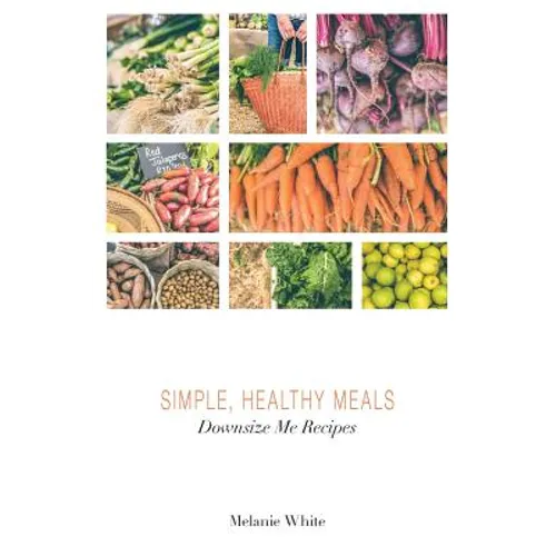 Downsize Me Recipes: Simple, Healthy Meals