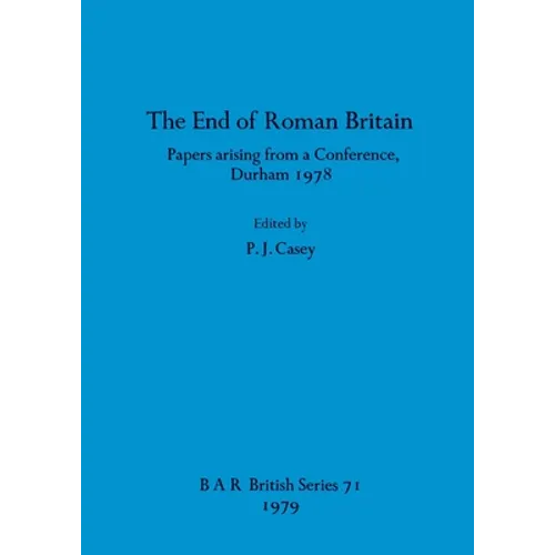 The End of Roman Britain: Papers arising from a Conference, Durham 1978