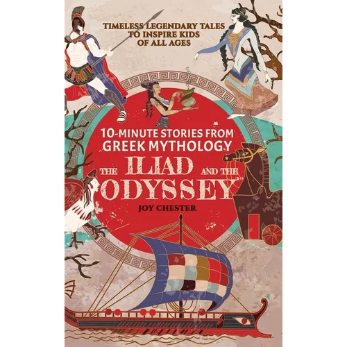 10-Minute Stories From Greek Mythology - The Iliad and The Odyssey: Timeless Legendary Tales To Inspire Kids Of All Ages