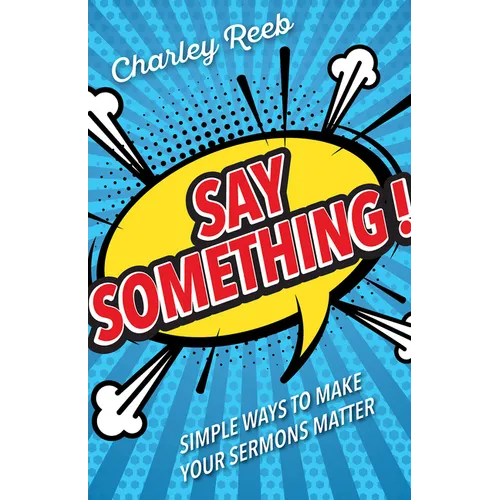 Say Something!: Simple Ways to Make Your Sermons Matter