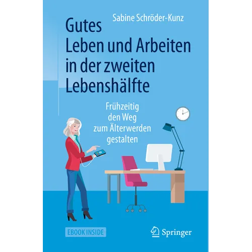 Gutes Leben Und Arbeiten in Der Zweiten Lebenshälfte: Frühzeitig Den Weg Zum Älterwerden Gestalten