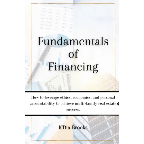 Fundamentals of Financing: How to leverage ethics, economics, and personal accountability to achieve multi-family real estate success.