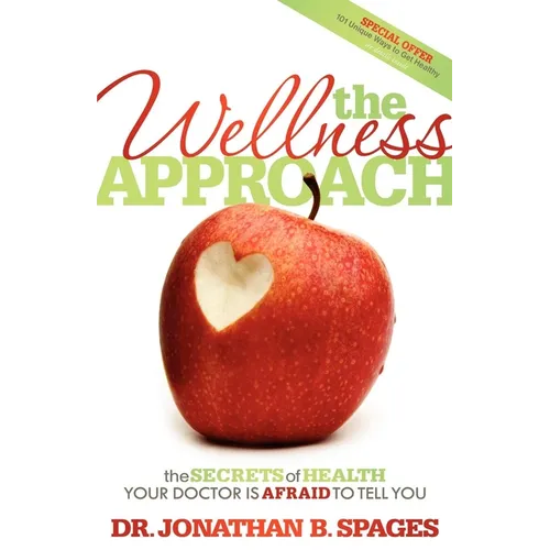 The Wellness Approach: The Secrets of Health Your Doctor Is Afraid to Tell You
