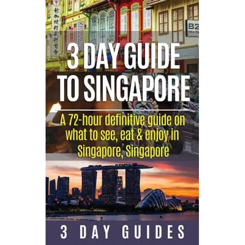 3 Day Guide to Singapore: A 72-hour Definitive Guide on What to See, Eat and Enjoy in Singapore, Singapore
