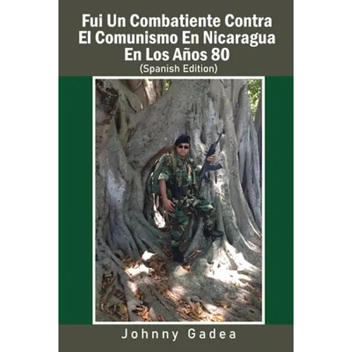 Fui Un Combatiente Contra El Comunismo En Nicaragua En Los Años 80
