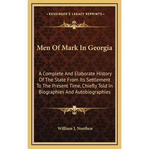 Men Of Mark In Georgia: A Complete And Elaborate History Of The State From Its Settlement To The Present Time, Chiefly Told In Biographies And