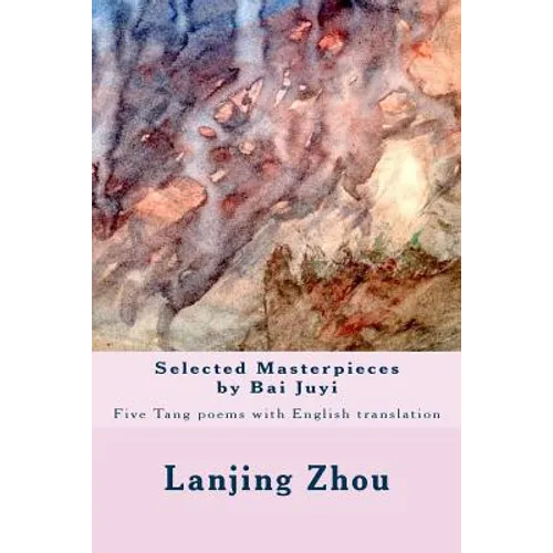 Selected Masterpieces by Bai Juyi: Tang poems with English translation