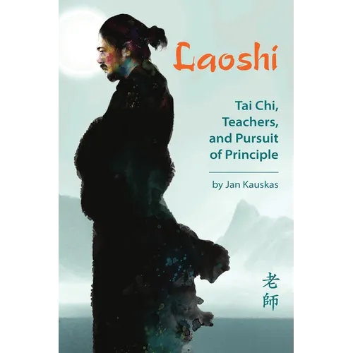 Laoshi: Tai Chi, Teachers, and Pursuit of Principle