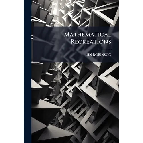 Mathematical Recreations: Containig Solutions of Many Very Diffucult and Important Equations and of Several Useful Problem in Geometry Surveing and As