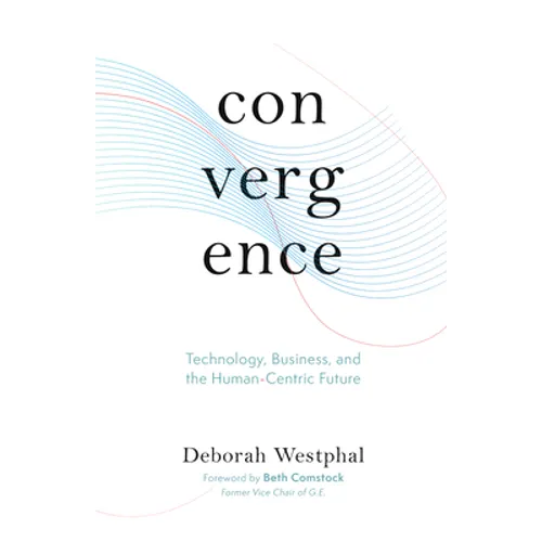 Convergence: Technology, Business, and the Human-Centric Future
