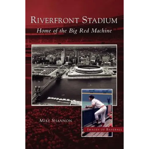 Riverfront Stadium: Home of the Big Red Machine