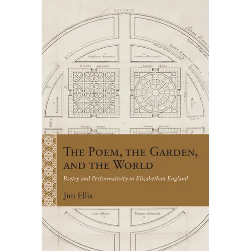 The Poem, the Garden, and the World: Poetry and Performativity in Elizabethan England