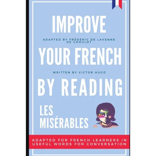 Improve your French by reading - Les Misérables: Adapted for French learners - In useful French words and tenses for conversation