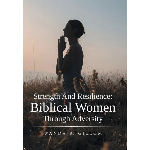 Strength And Resilience: Biblical Women Through Adversity