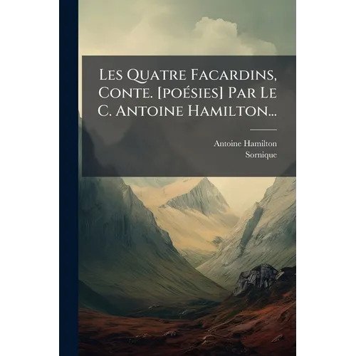 Les Quatre Facardins, Conte. [poésies] Par Le C. Antoine Hamilton...