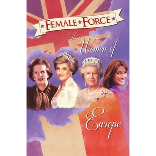 Female Force: Women of Europe: Queen Elizabeth II, Carla Bruni-Sarkozy, Margaret Thatcher & Princess Diana