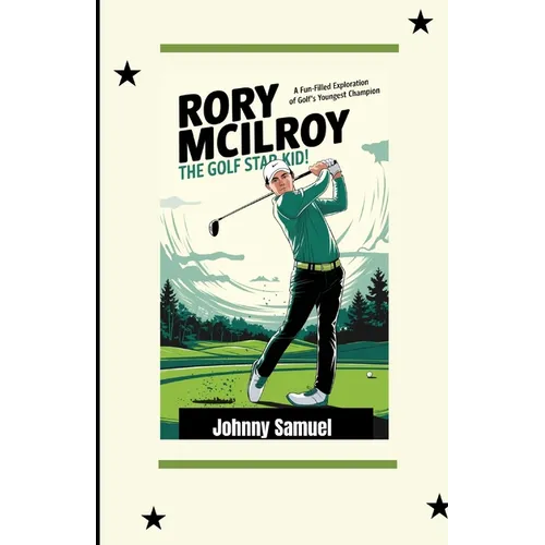Rory McIlroy: THE GOLF STAR KID!: A Fun-Filled Exploration of Golf's Youngest Champion