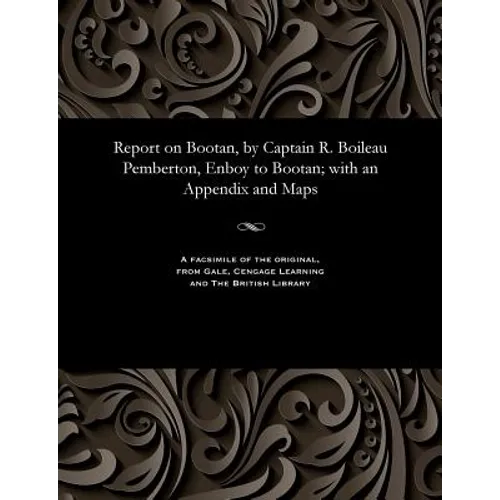 Report on Bootan, by Captain R. Boileau Pemberton, Enboy to Bootan; with an Appendix and Maps