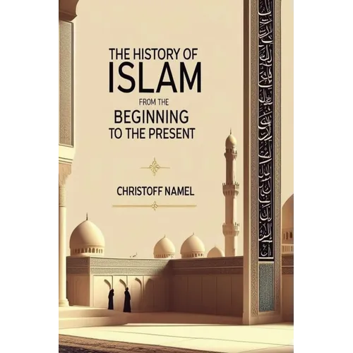 The History of Islam from the beginning to the present