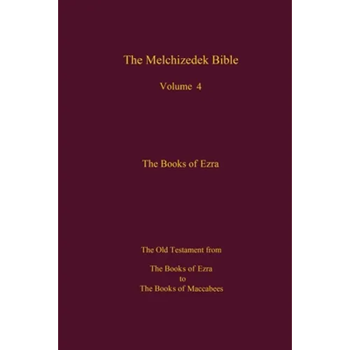 The Melchizedek Bible, Volume 4, The Books of Ezra: The Books of Ezra to the Books of Maccabees