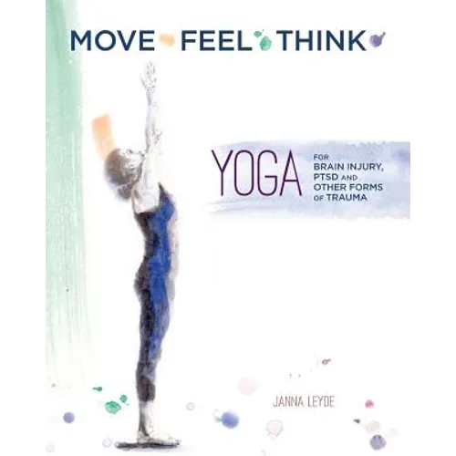 Move Feel Think: Yoga for Brain Injury, PTSD, and Other Forms of Trauma