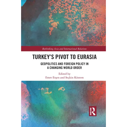 Turkey's Pivot to Eurasia: Geopolitics and Foreign Policy in a Changing World Order