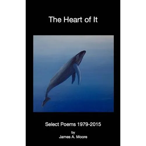 The Heart of It: Select poems 1979-2015