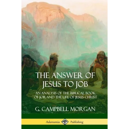 The Answer of Jesus to Job: An Analysis of the Biblical Book of Job, and the Life of Jesus Christ