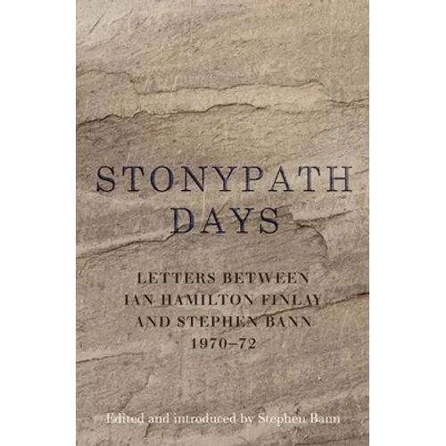 Stonypath Days: Letters Between Ian Hamilton Finlay and Stephen Bann 1970-72