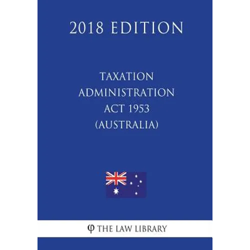 Taxation Administration Act 1953 (Australia) (2018 Edition)