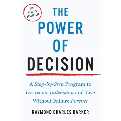 The Power of Decision: A Step-By-Step Program to Overcome Indecision and Live Without Failure Forever